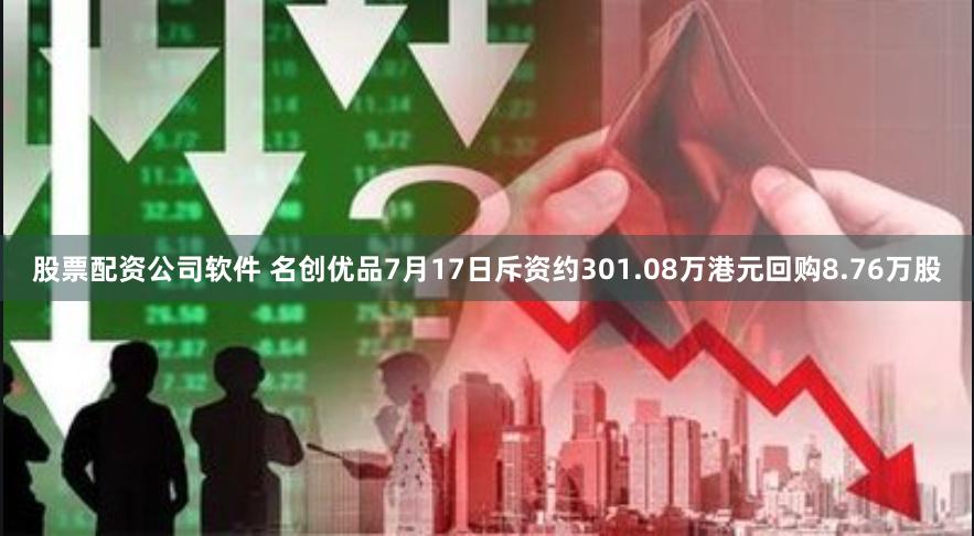 股票配资公司软件 名创优品7月17日斥资约301.08万港元回购8.76万股