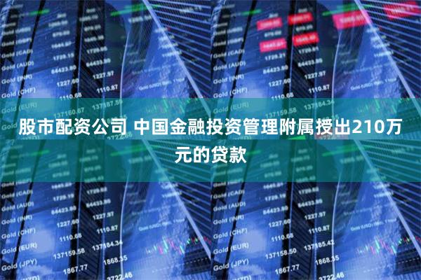 股市配资公司 中国金融投资管理附属授出210万元的贷款