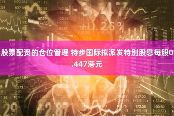 股票配资的仓位管理 特步国际拟派发特别股息每股0.447港元